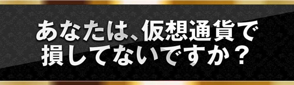 あなたは、仮想通貨で損してないですか？